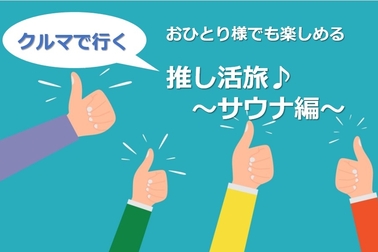 推し活サウナ旅♪おひとり様でも楽しめるクルマで行くおすすめサウナ7選！