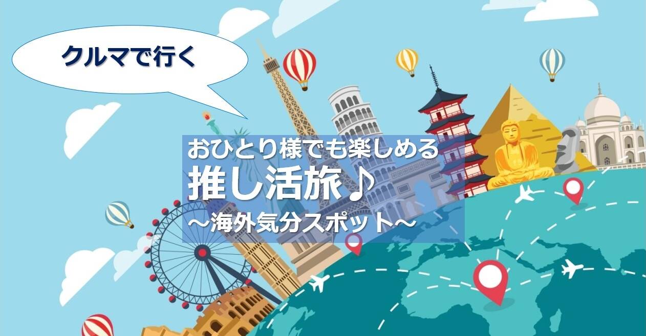 まるで外国♪海外旅行気分を楽しむ推し旅、関東おすすめスポット14選 