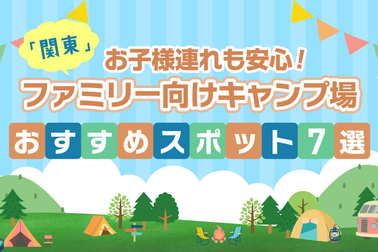 【関東】お子さま連れも安心！ファミリー向けキャンプ場♪おすすめスポット7選